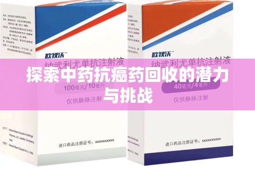 襄阳探索中药抗癌药回收的潜力与挑战