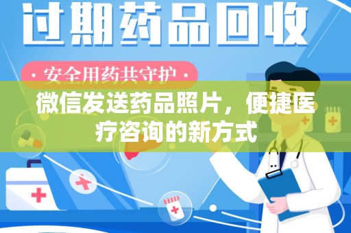 襄阳微信发送药品照片，便捷医疗咨询的新方式