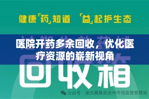 襄阳医院开药多余回收，优化医疗资源的崭新视角