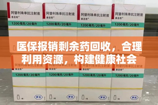 襄阳医保报销剩余药回收，合理利用资源，构建健康社会