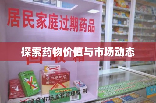 襄阳探索药物价值与市场动态