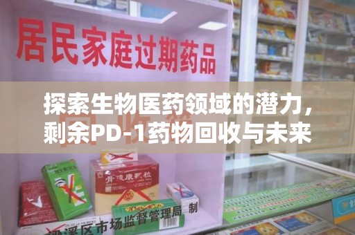 襄阳探索生物医药领域的潜力，剩余PD-1药物回收与未来创新