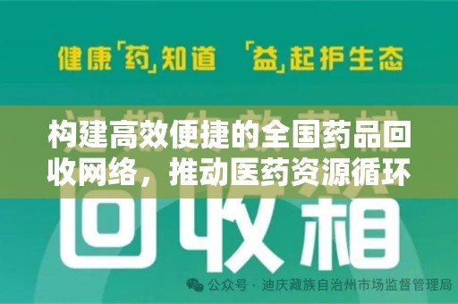 襄阳构建高效便捷的全国药品回收网络，推动医药资源循环利用