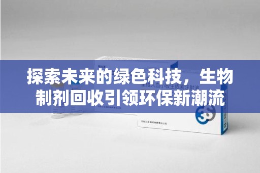 襄阳探索未来的绿色科技，生物制剂回收引领环保新潮流