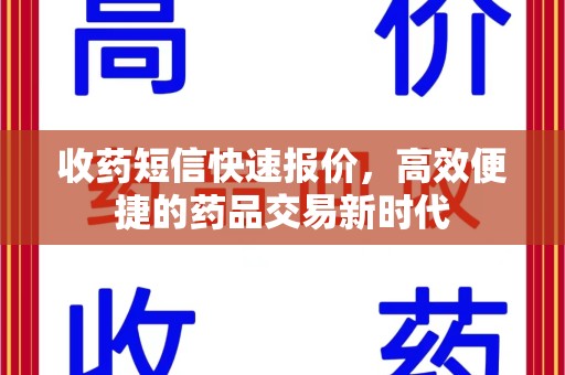 襄阳收药短信快速报价，高效便捷的药品交易新时代