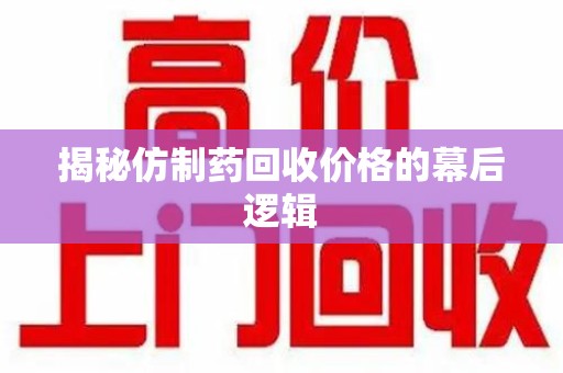 襄阳揭秘仿制药回收价格的幕后逻辑