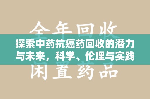 襄阳探索中药抗癌药回收的潜力与未来，科学、伦理与实践的交汇