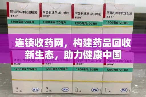 襄阳连锁收药网，构建药品回收新生态，助力健康中国