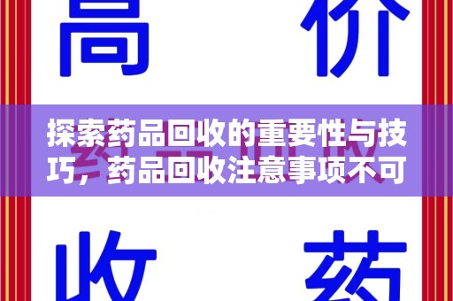 襄阳探索药品回收的重要性与技巧，药品回收注意事项不可忽视
