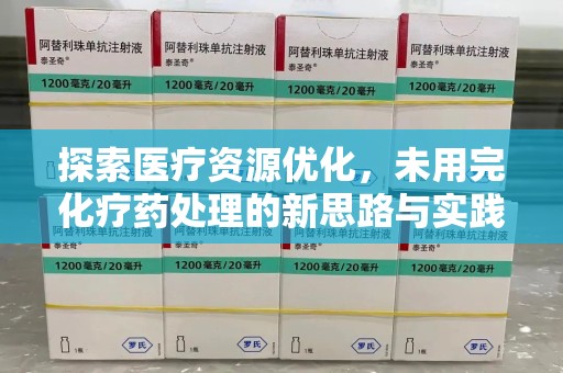 襄阳探索医疗资源优化，未用完化疗药处理的新思路与实践