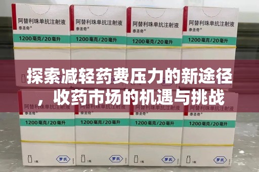 襄阳探索减轻药费压力的新途径，收药市场的机遇与挑战