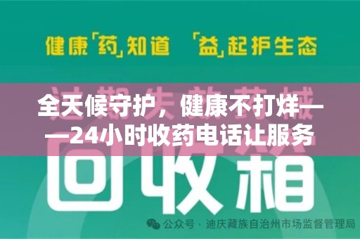 襄阳全天候守护，健康不打烊——24小时收药电话让服务触手可及