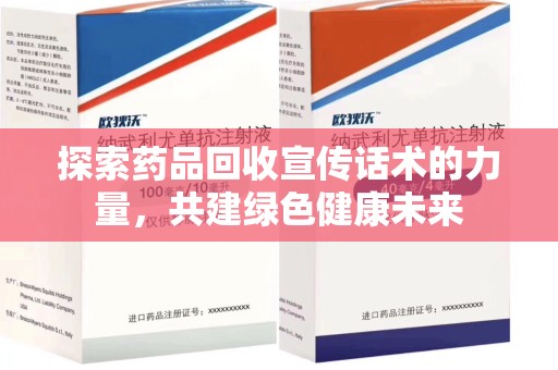 襄阳探索药品回收宣传话术的力量，共建绿色健康未来