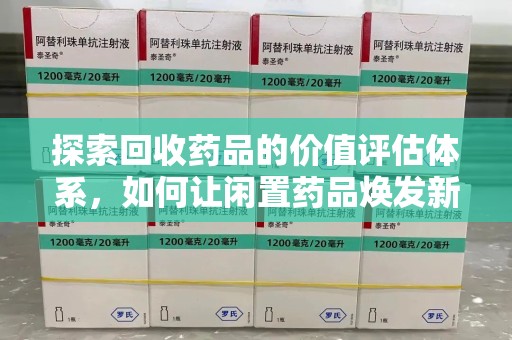 襄阳探索回收药品的价值评估体系，如何让闲置药品焕发新生命