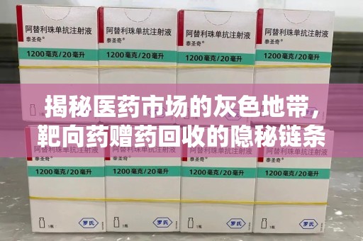 襄阳揭秘医药市场的灰色地带，靶向药赠药回收的隐秘链条
