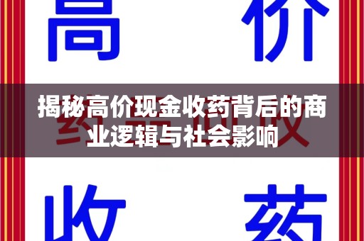 襄阳揭秘高价现金收药背后的商业逻辑与社会影响