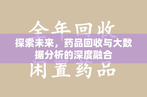 襄阳探索未来，药品回收与大数据分析的深度融合