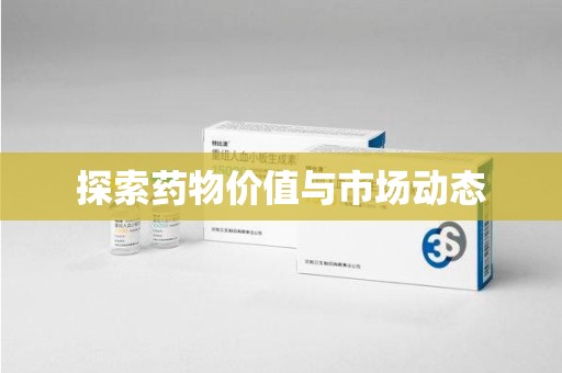襄阳探索药物价值与市场动态
