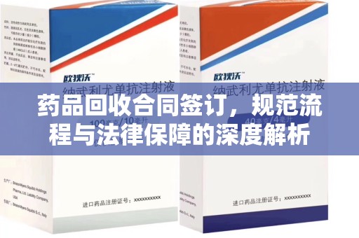 襄阳药品回收合同签订，规范流程与法律保障的深度解析